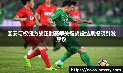 国安与权健激战正酣赛季关键战役结果揭晓引发热议